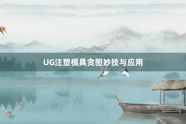 UG注塑模具贪图妙技与应用
